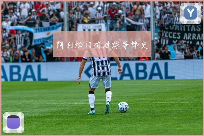 阿利松门将进球争锋史