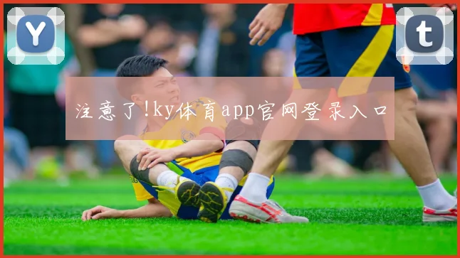 注意了!ky体育app官网登录入口
