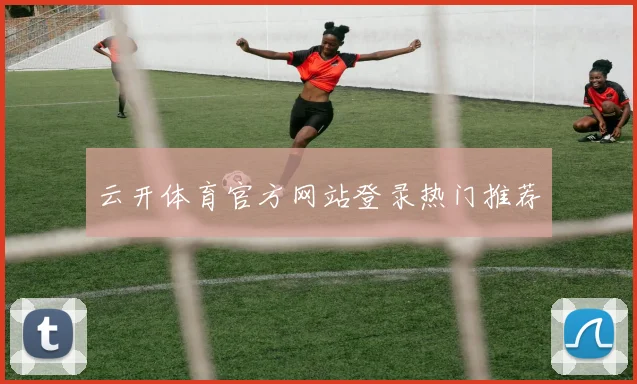云开体育官方网站登录热门推荐