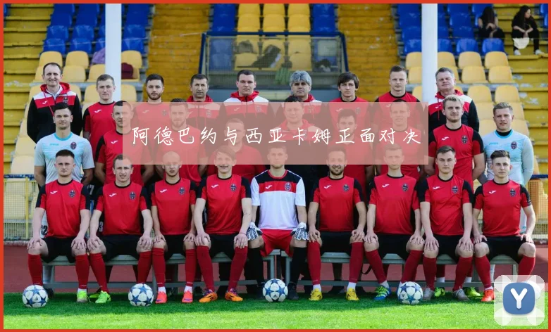 阿德巴约与西亚卡姆正面对决
