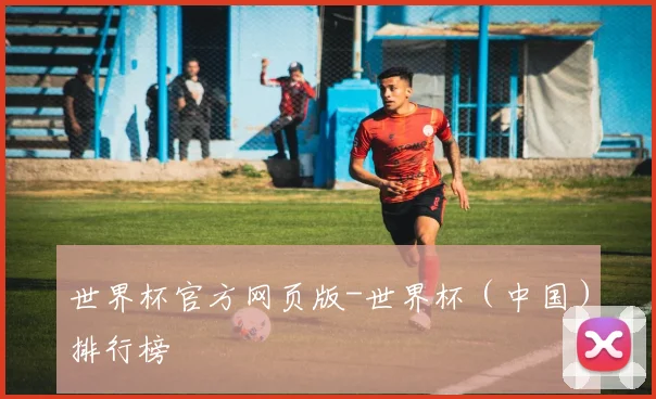 世界杯官方网页版-世界杯（中国）排行榜