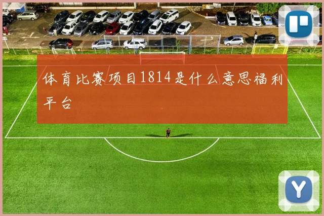 体育比赛项目1814是什么意思福利平台
