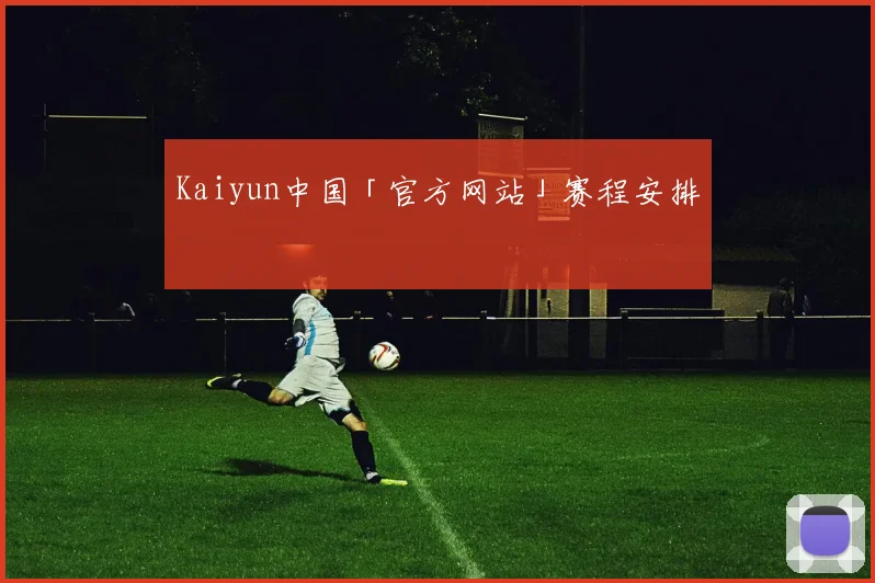 Kaiyun中国「官方网站」赛程安排