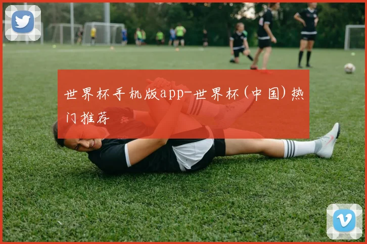 世界杯手机版app-世界杯(中国)热门推荐