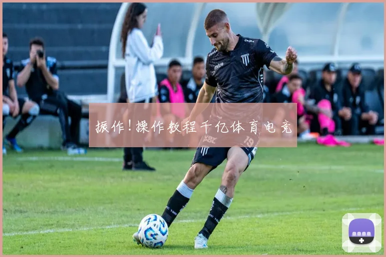 振作!操作教程千亿体育电竞