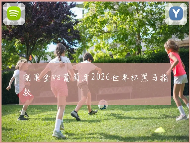 刚果金vs葡萄牙2026世界杯黑马指数