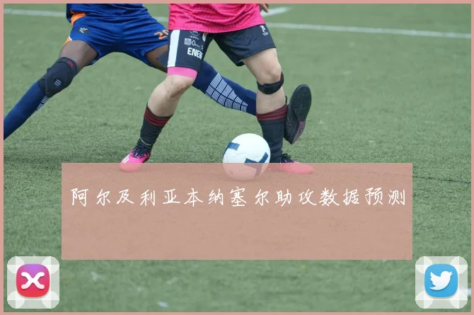 阿尔及利亚本纳塞尔助攻数据预测