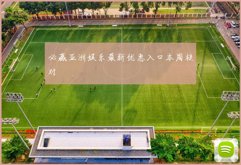必赢亚洲娱乐最新优惠入口本周核对