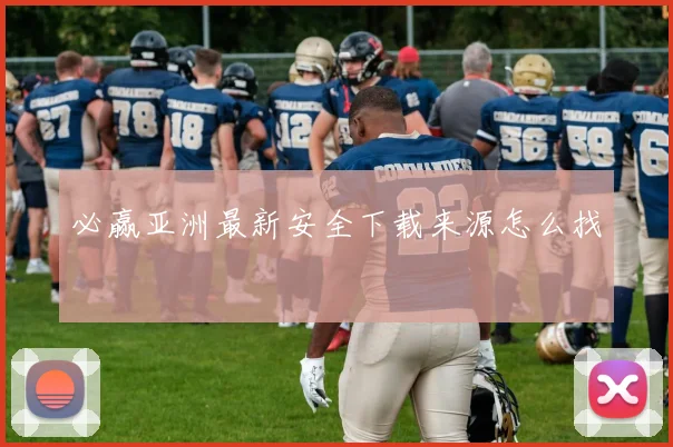 必赢亚洲最新安全下载来源怎么找